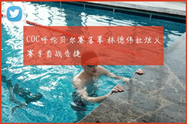 COC呼伦贝尔赛落幕 林德伟杜炫义赛季首战告捷