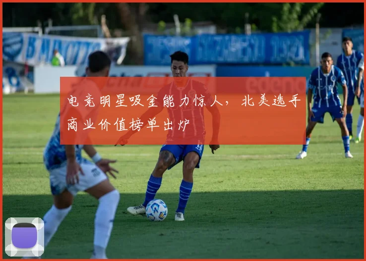 电竞明星吸金能力惊人,北美选手商业价值榜单出炉