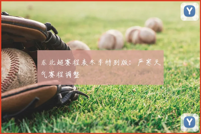 东北超赛程表冬季特别版:严寒天气赛程调整