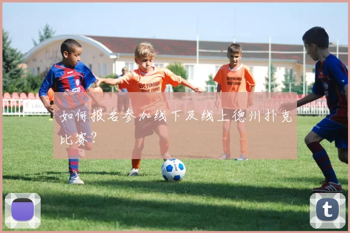 如何报名参加线下及线上德州扑克比赛？