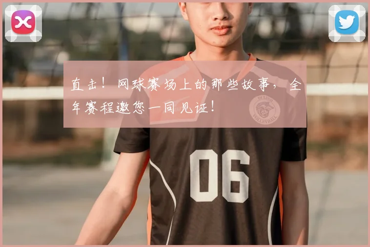 直击!网球赛场上的那些故事,全年赛程邀您一同见证!