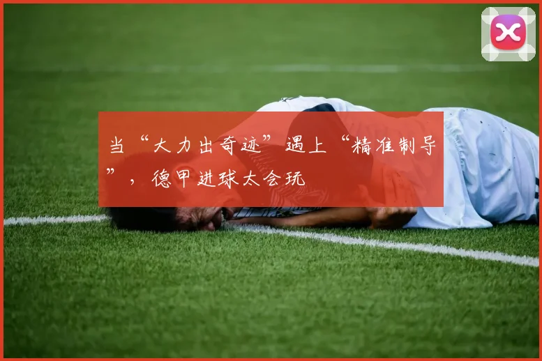 当“大力出奇迹”遇上“精准制导”,德甲进球太会玩