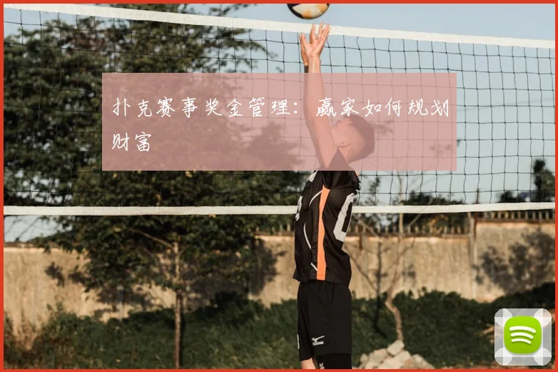 扑克赛事奖金管理:赢家如何规划财富