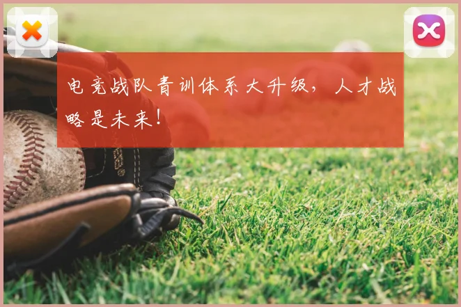 电竞战队青训体系大升级，人才战略是未来！
