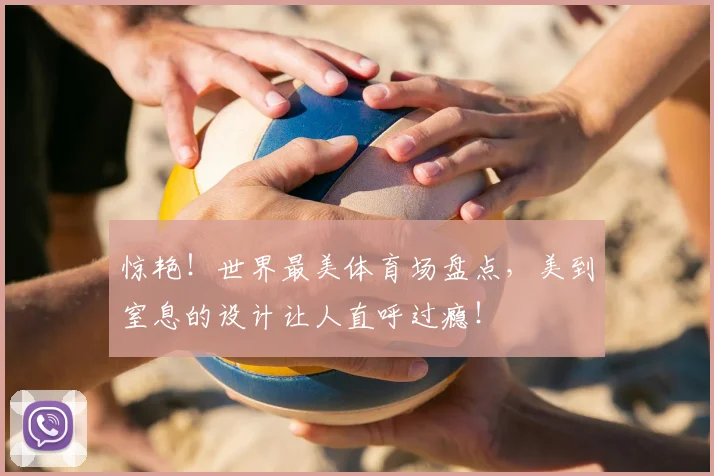 惊艳!世界最美体育场盘点,美到窒息的设计让人直呼过瘾!