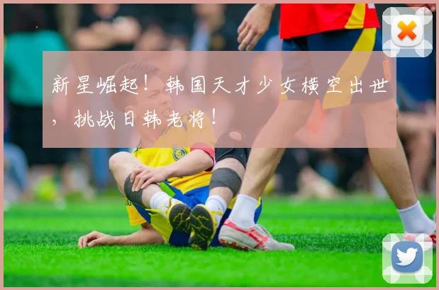 新星崛起!韩国天才少女横空出世,挑战日韩老将!