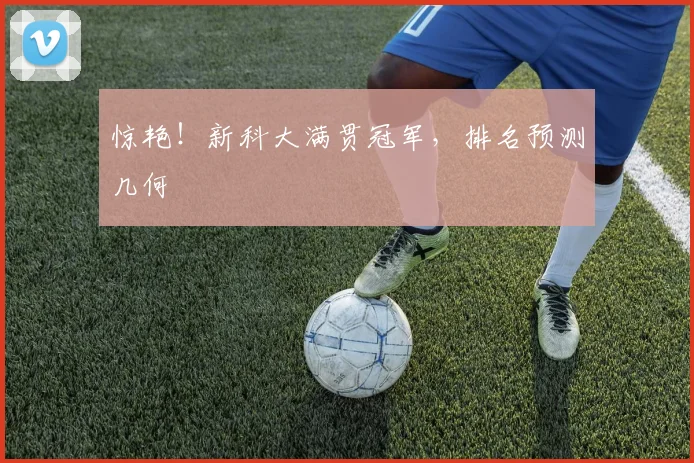 惊艳!新科大满贯冠军,排名预测几何