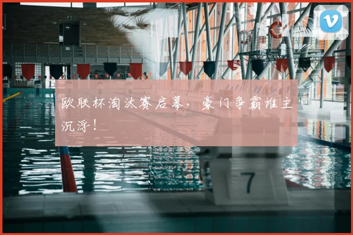 欧联杯淘汰赛启幕,豪门争霸谁主沉浮!