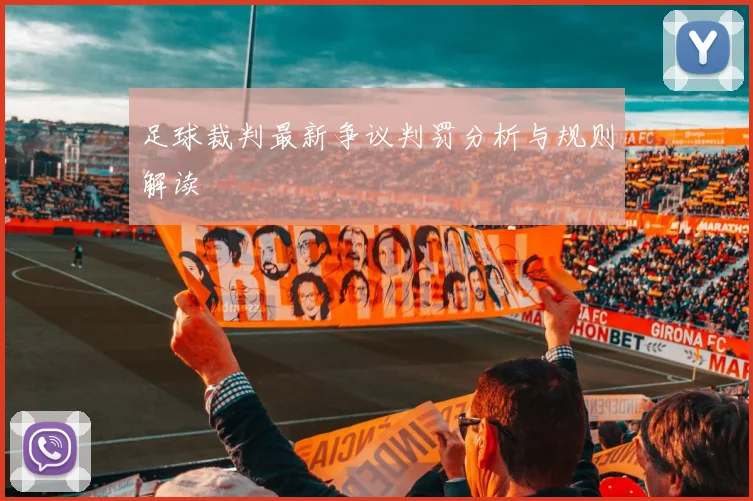 足球裁判最新争议判罚分析与规则解读