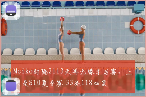 Meiko时隔2113天再无缘季后赛，上次是S10夏季赛 33亮118回复
