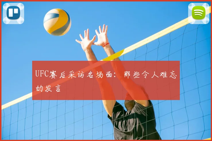 UFC赛后采访名场面:那些令人难忘的发言