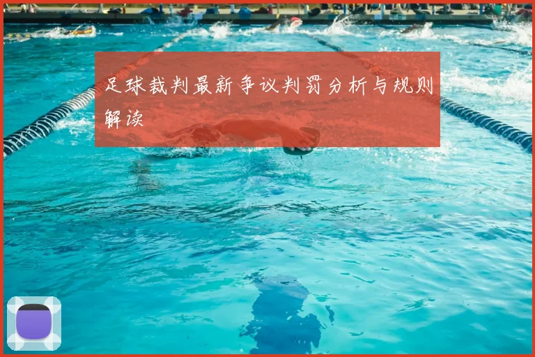 足球裁判最新争议判罚分析与规则解读